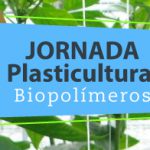 plasticultura, bioplástico, jornada plasticultura, plasticultura y bioplásticos, resinex, anaip, aimplas, plásticos para agricultura, compostabilidad, jornada